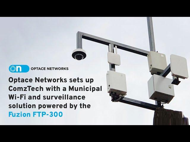 Optace Sets up ComzTech with a Municipal Wi-Fi & Surveillance Solution Powered by the Fuzion FTP-300