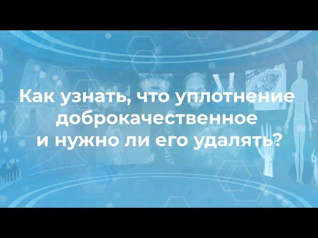 Как узнать что уплотнение доброкачественное? И нужно ли его удалять?