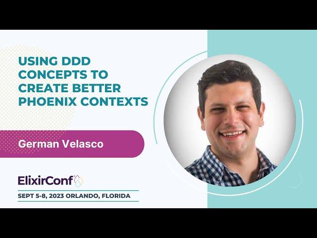 ElixirConf 2023 - German Velasco - Using DDD concepts to create better Phoenix Contexts