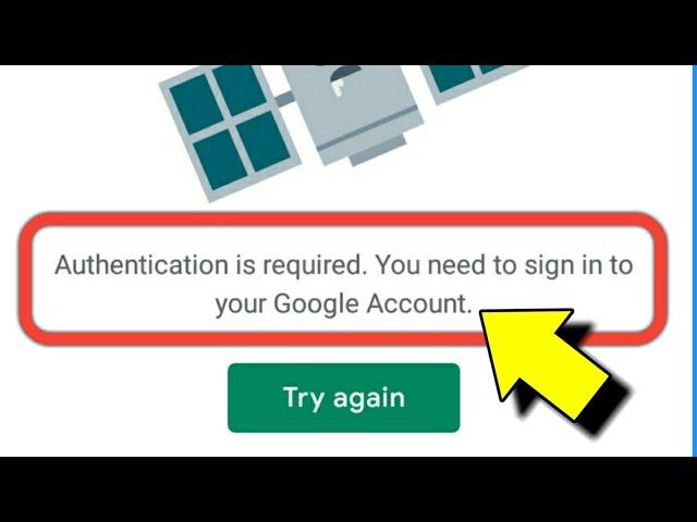 Authentication Is Required. You Need To Sign Into Your Google Account Play Store