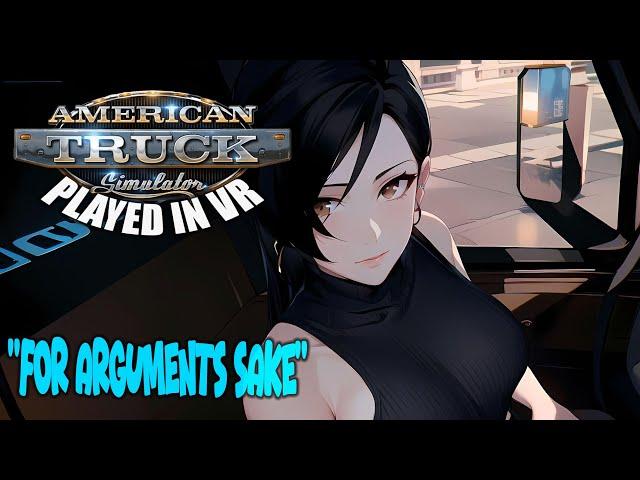 American Truck Simulator - VR | "For Arguments Sake"