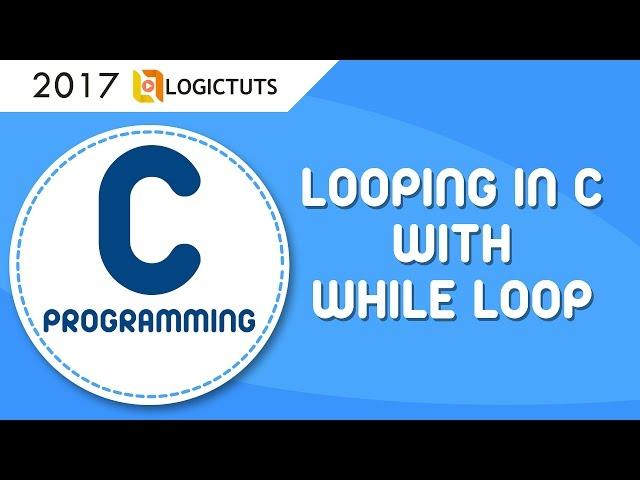 Learn While loop in C Language - Looping in c by Logictuts