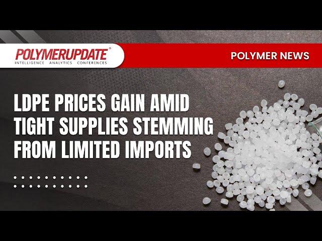 Polymer News: LDPE prices gain amid tight supplies stemming from limited imports