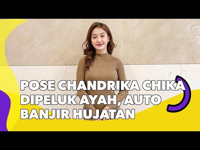 Chandrika Chika Dipeluk Ayah dari Belakang, Langsung Kena Julid: Posenya Nggak Pantas