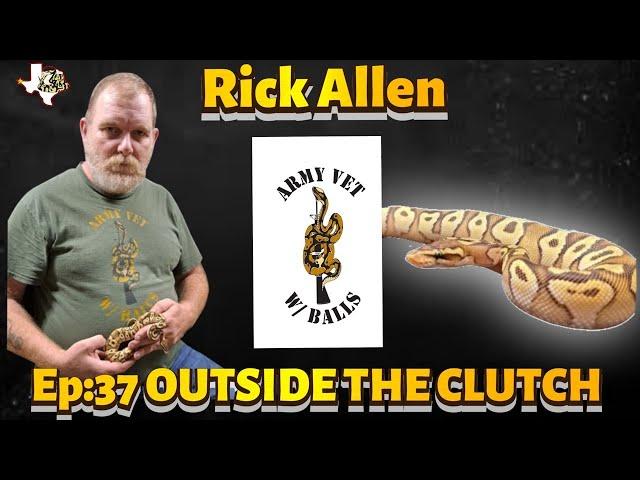 OUTSIDE THE CLUTCH | EPISODE 37 | RICK ALLEN OF ARMY VET WITH BALLS | SNAKE FEARS TO SNAKE BREEDER