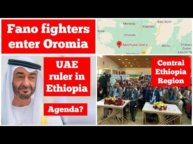 Fano fighters enter Oromia | UAE ruler in Ethiopia | Central Ethiopia region