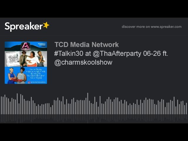 #Talkin30 at @ThaAfterparty 06-26 ft. @charmskoolshow