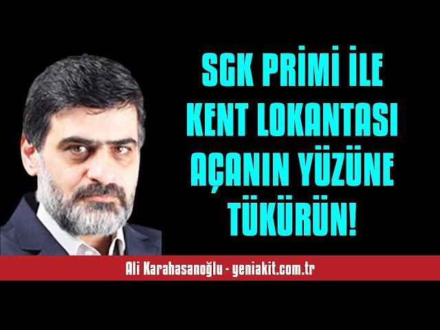 ALİ KARAHASANOĞLU: SGK PRİMİ İLE KENT LOKANTASI AÇANIN YÜZÜNE TÜKÜRÜN! - SESLİ MAKALE DİNLE