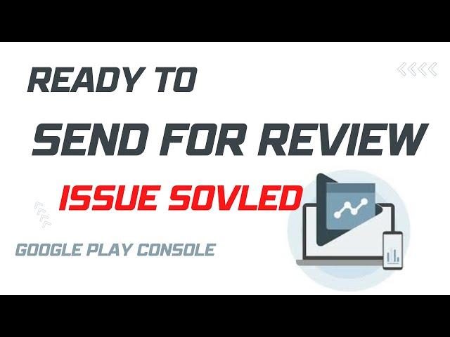 Ready to send for review issue solved. Google play console