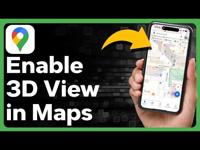 How To Enable 3D View In Google Maps