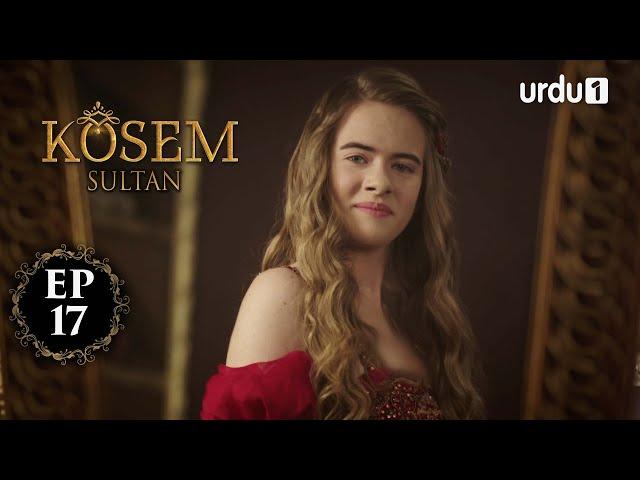 Kosem Sultan | Episode 17 | Turkish Drama | Urdu Dubbing | Urdu1 TV | 23 November 2020