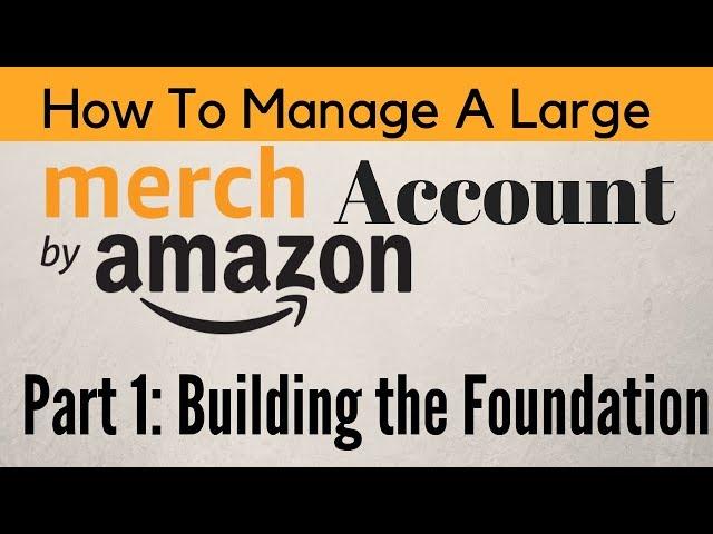 How To Manage A Large Merch by Amazon Account | Part 1: Building the Foundation