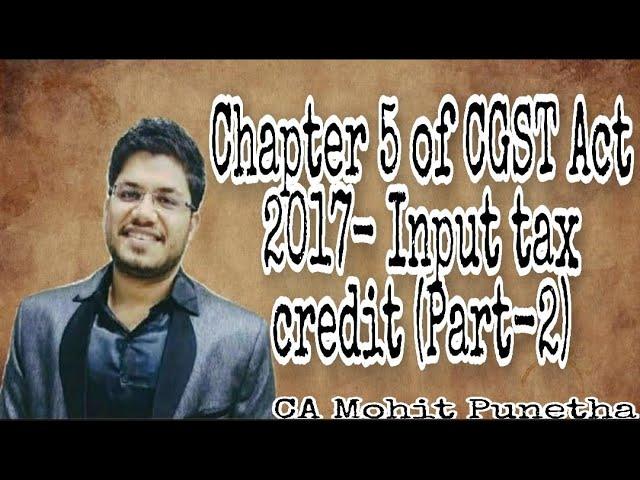 CHAPTER V of CGST Act 2017   Input Tax Credit (Part-2).@TaxGupshup