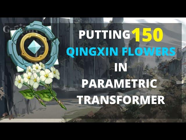 Putting 150 Qingxin Flowers in Parametric Transformer | Genshin Impact