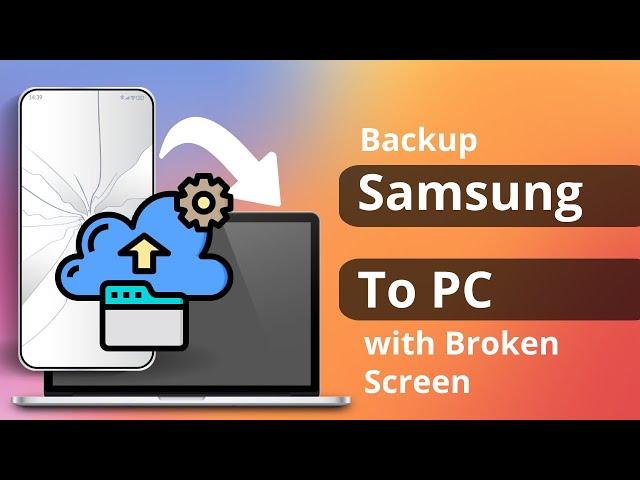 [2 Ways] How to Backup Samsung Phone to PC with Broken Screen 2023