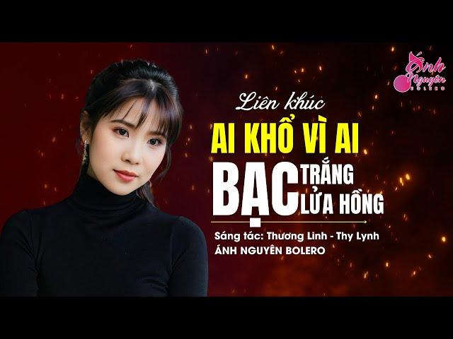 AI KHỔ VÌ AI - BẠC TRẮNG LỬA HỒNG | ÁNH NGUYÊN BOLERO | RUMBA MỚI TAN CHẢY TRIỆU CON TIM