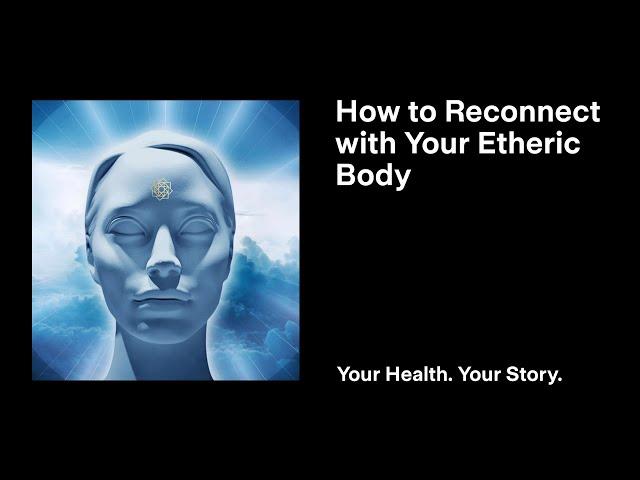 How to Reconnect with Your Etheric Body