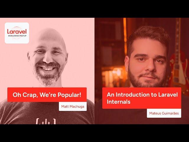 Laravel Worldwide Meetup - Oh Crap, We’re Popular! / An Introduction to Laravel Internals