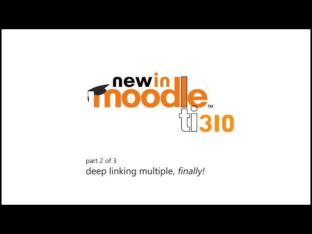 New in Moodle 310: 2/3 Deep Linking Multiple, Finally!