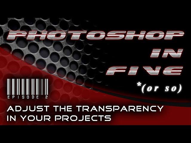 Photoshop In Five / Episode 2: Adjust Your Transparency For Better Visibility