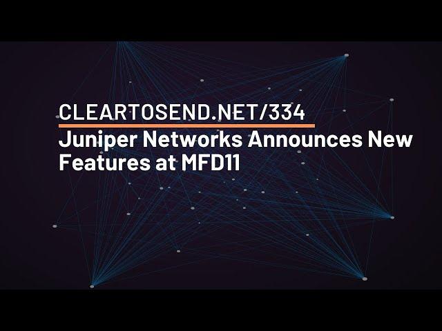 CTS 334: Juniper Networks Announces New Features at MFD11