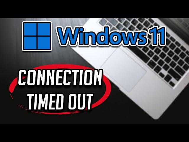 Fix The Connection Has Timed Out Error in Windows 11 [Tutorial]