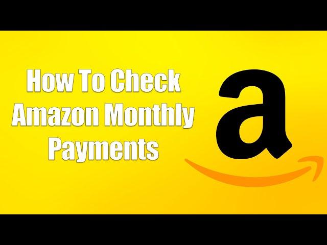 How To Check Amazon Monthly Payments