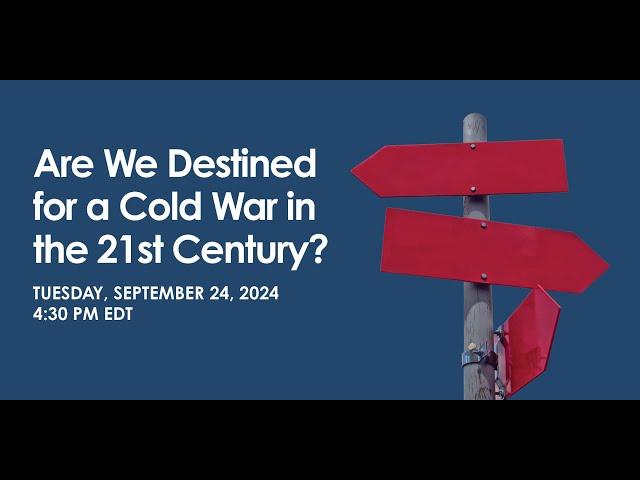 Annual Conference: Are We Destined for a Cold War in the 21st Century?