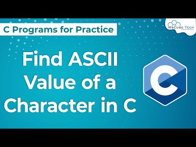 C Program to Find ASCII Value of a Character | Printing ASCII Value of Character given by User in C