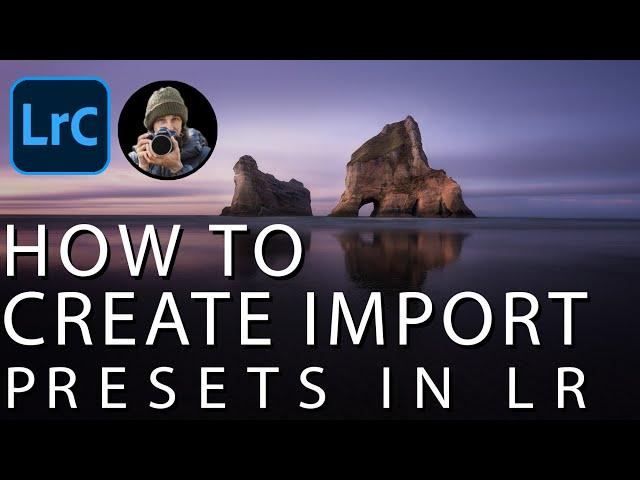 How to Create Import Presets in Lightroom Classic