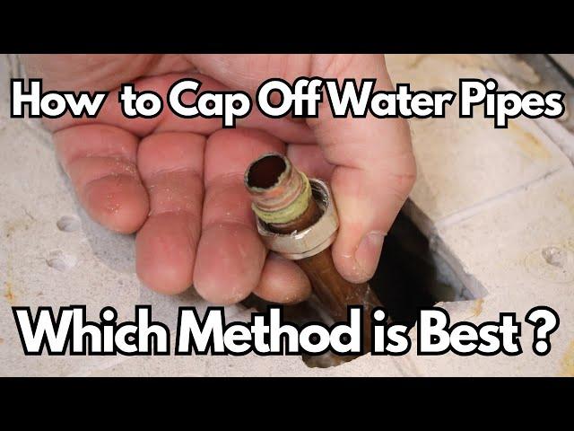 The Best Method to 'Cap Off' Water Pipes.