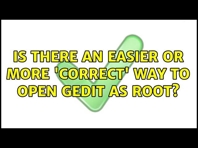 Ubuntu: Is there an easier or more 'correct' way to open gedit as root? (4 Solutions!!)