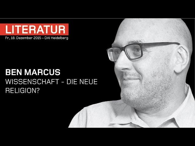 Ben Marcus – Wissenschaft - die neue Religion? – DAI Heidelberg