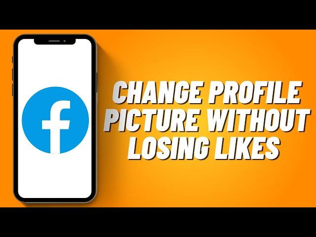 How to Change Profile Picture Without Losing Likes on Facebook