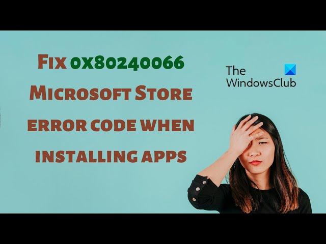 Fix 0x80240066 Microsoft Store error code when installing apps