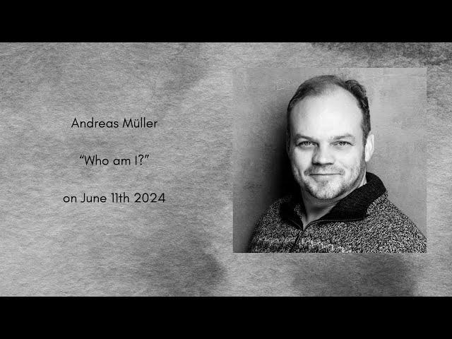 Andreas Müller ~ "Who am I?" ~ June 11th '24