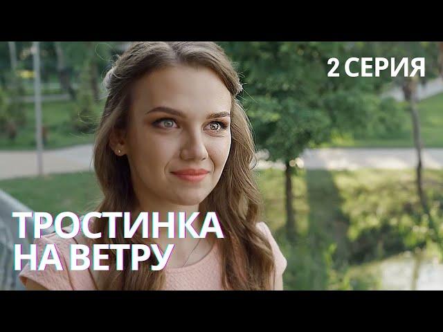 КРУТОЙ СЕРИАЛ НА ВЕЧЕР! СВЕЖАЯ МЕЛОДРАМА | ТРОСТИНКА НА ВЕТРУ 2 СЕРИЯ FULL HD