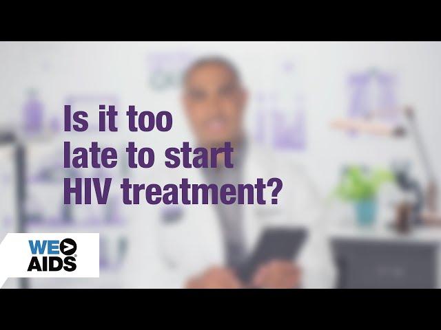 #AskTheHIVDoc: Is it too late to start HIV treatment?