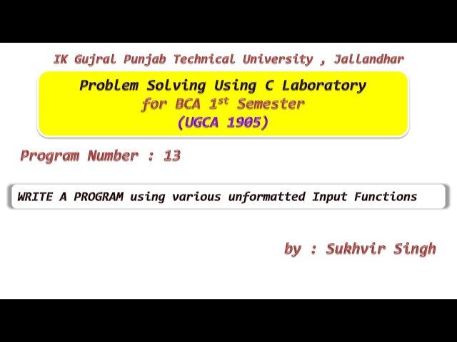 C Lab Part 13 : WRITE A PROGRAM using various unformatted Input Functions