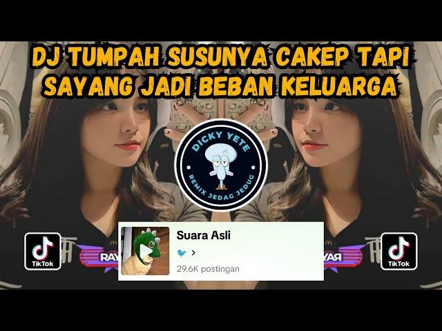 DJ TUMPAH SUSUNYA CAKEP TAPI SAYANG JADI BEBAN KELUARGA || DJ BEBAN KELUARGA BOOTLEG VIRAL TIKTOK