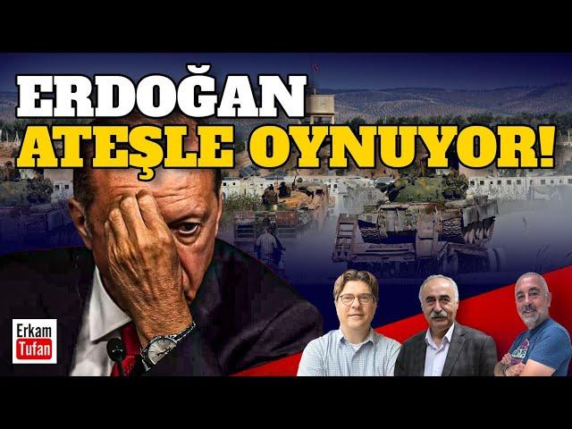 ERDOĞAN ATEŞLE OYNUYOR!