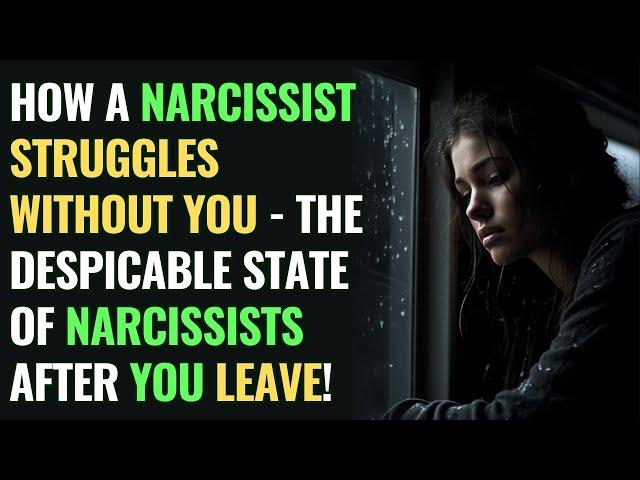 How a Narcissist Struggles Without You - The Despicable State of Narcissists After You Leave! | NPD