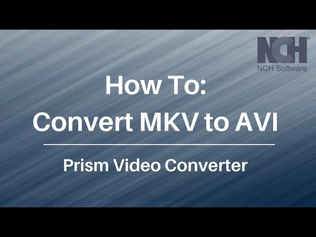 How To Convert MKV to AVI | Prism Video Converter Tutorial