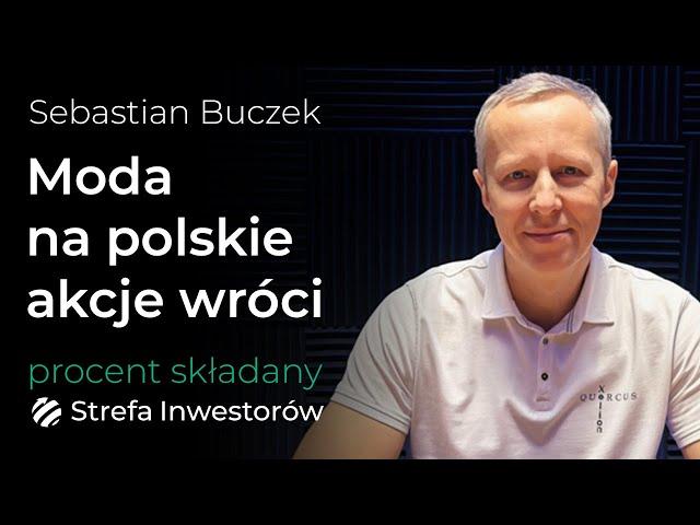 Moda na polskie akcje wróci, tak jak wróciła na obligacje - Sebastian Buczek