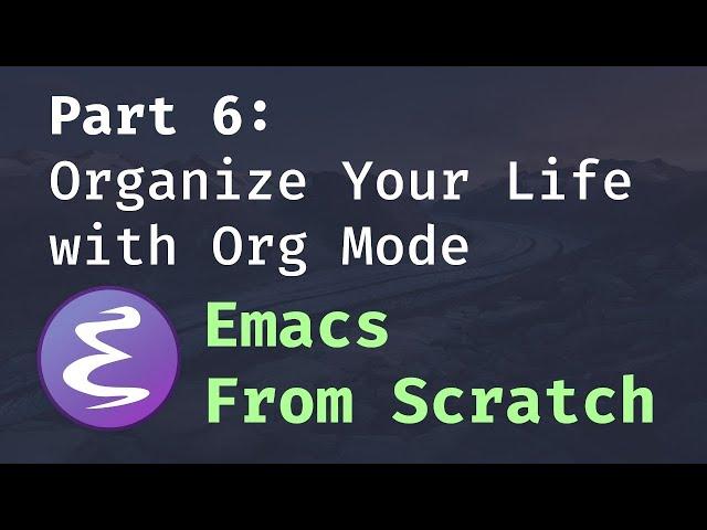 Emacs From Scratch #6 - Organize Your Life with Org Mode