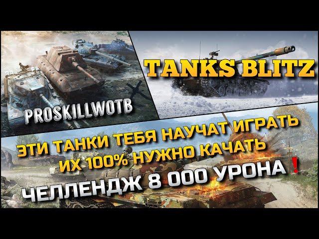 Tanks Blitz ЭТИ ТАНКИ ТЕБЯ НАУЧАТ ИГРАТЬ ИХ 100% НУЖНО КАЧАТЬЧЕЛЛЕНДЖ 8 000 УРОНА️