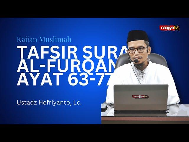 KAJIAN MUSLIMAH || TAFSIR SURAH AL FURQAN AYAT 63-77 || Ustadz Hefriyanto, Lc.