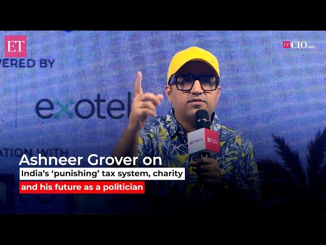 Ashneer Grover on India's 'punishing' tax system, charity and his future as a politician