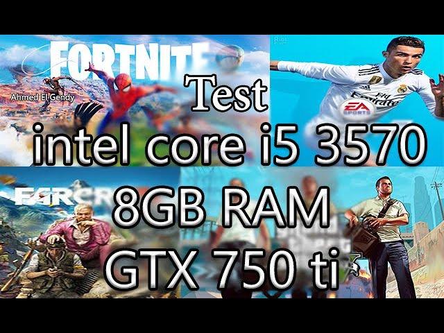 i5 3570 8GB ram gtx 750ti(2GB)Test Fortnite-GTAV-Farcry4-Fifa19