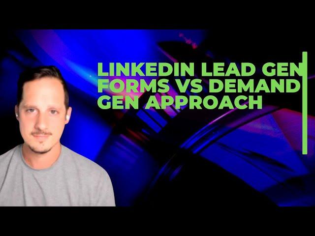 Linkedin Lead Gen Forms Vs Demand Gen approach - How to get leads on linkedin without lead gen forms